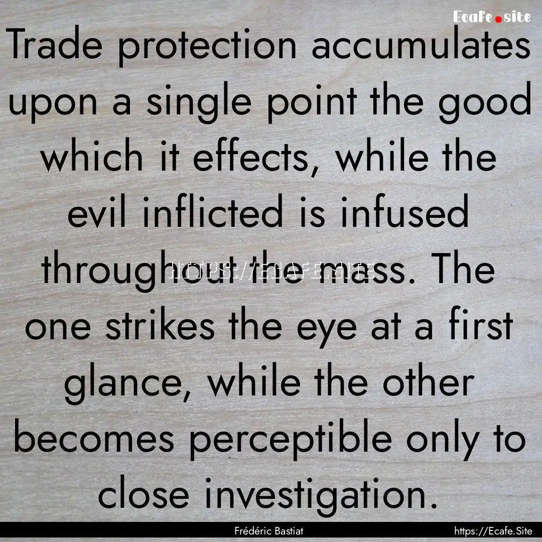 Trade protection accumulates upon a single.... : Quote by Frédéric Bastiat