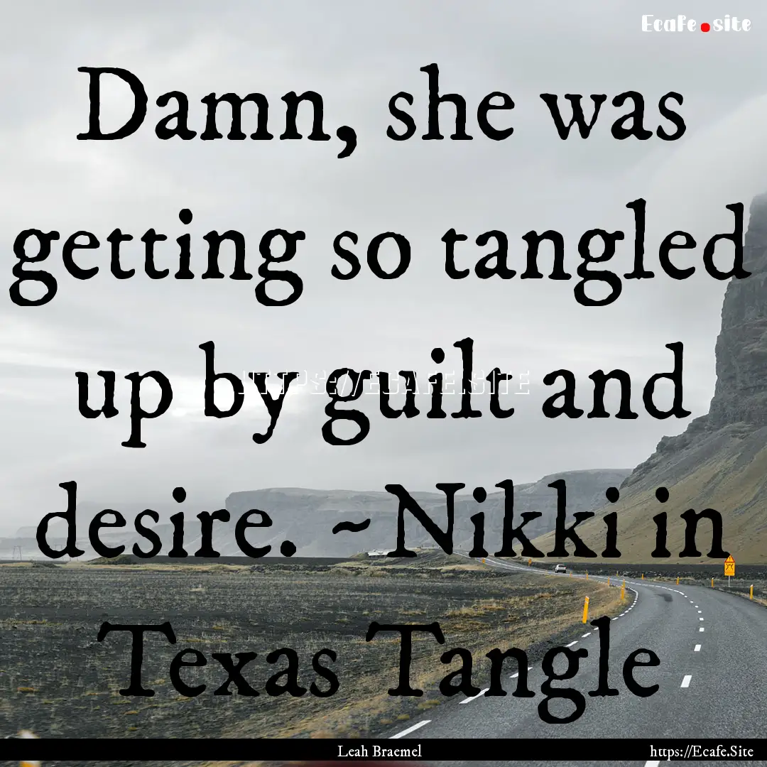 Damn, she was getting so tangled up by guilt.... : Quote by Leah Braemel