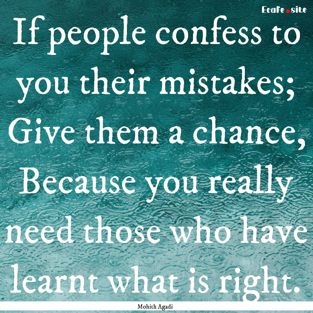 If people confess to you their mistakes;.... : Quote by Mohith Agadi