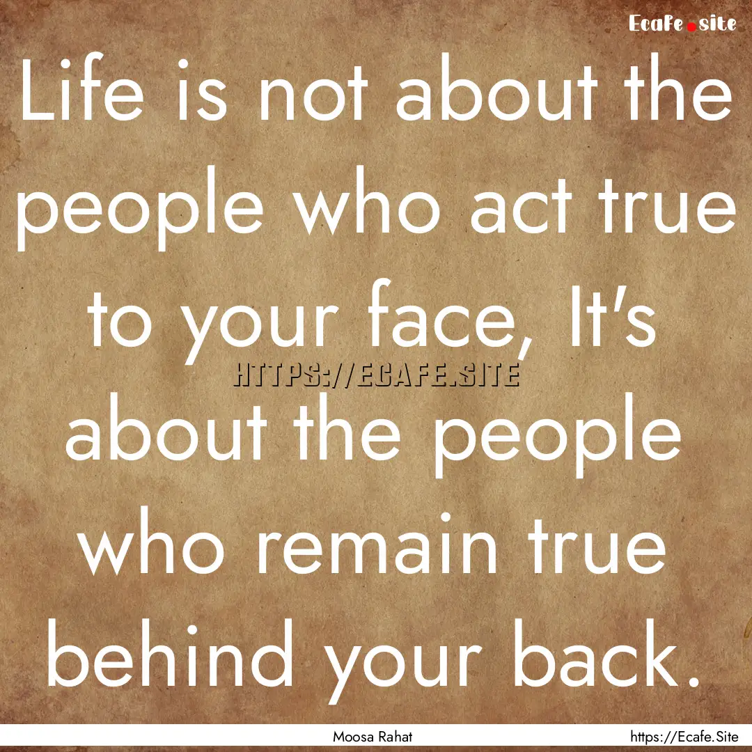 Life is not about the people who act true.... : Quote by Moosa Rahat