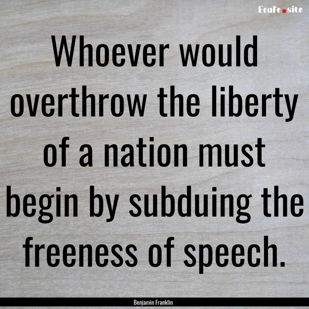 Whoever would overthrow the liberty of a.... : Quote by Benjamin Franklin