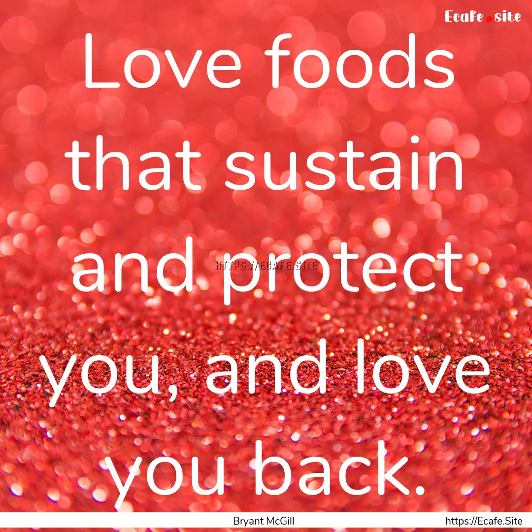 Love foods that sustain and protect you,.... : Quote by Bryant McGill