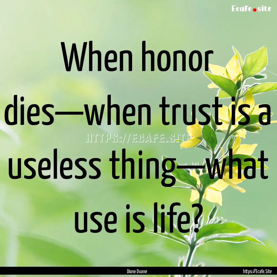 When honor dies—when trust is a useless.... : Quote by Diane Duane