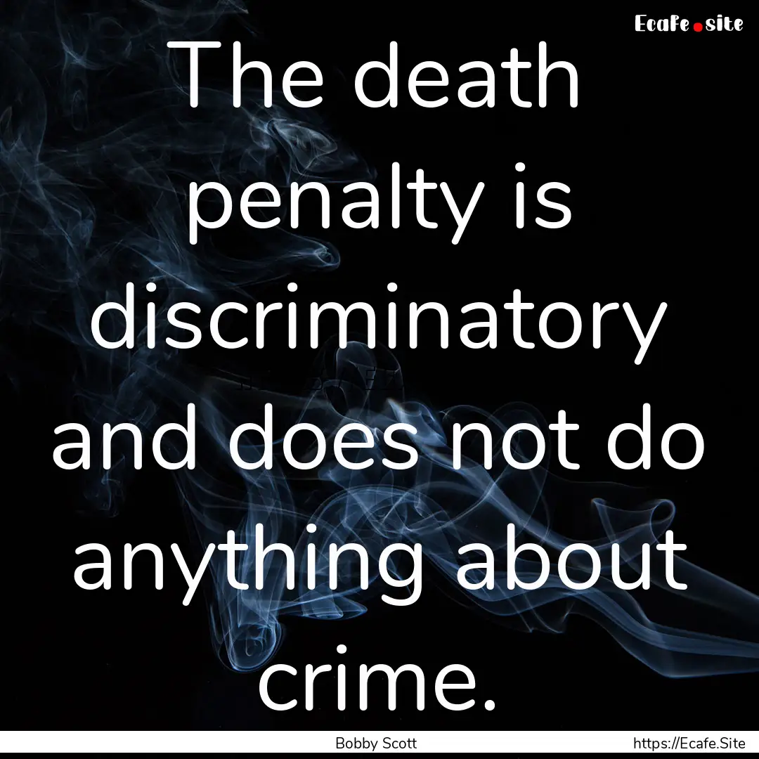 The death penalty is discriminatory and does.... : Quote by Bobby Scott