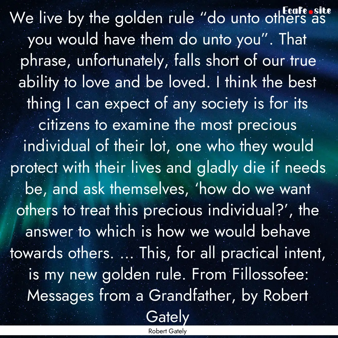 We live by the golden rule “do unto others.... : Quote by Robert Gately