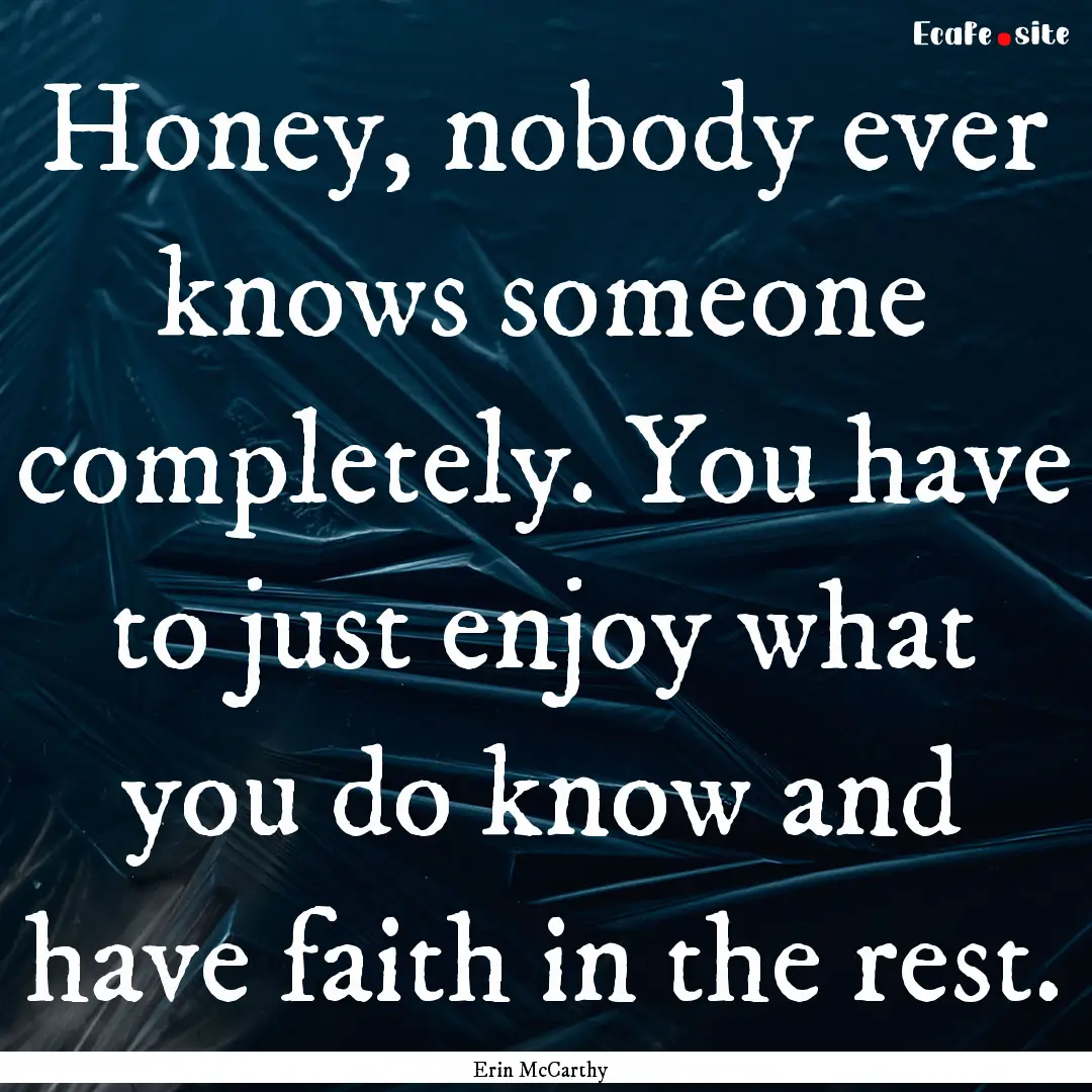 Honey, nobody ever knows someone completely..... : Quote by Erin McCarthy