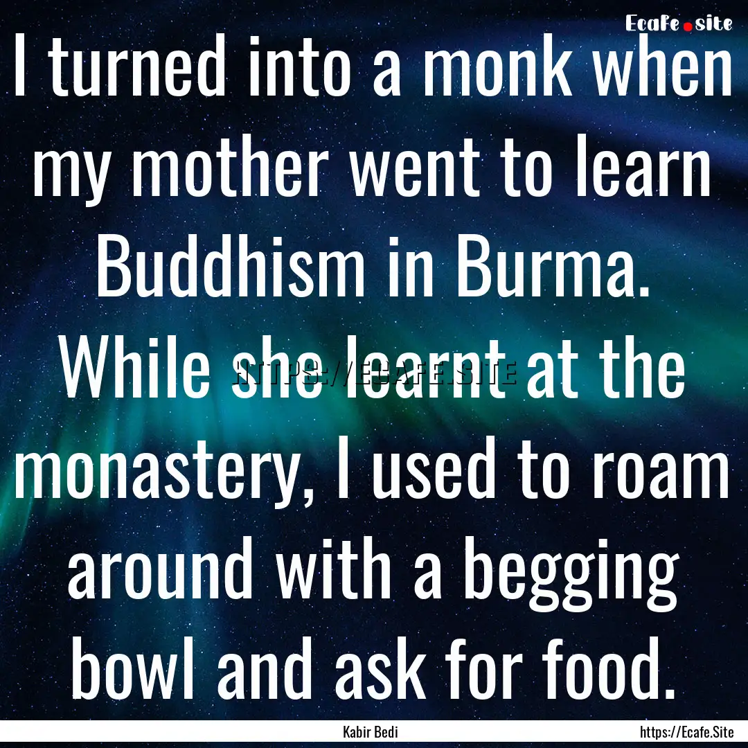 I turned into a monk when my mother went.... : Quote by Kabir Bedi