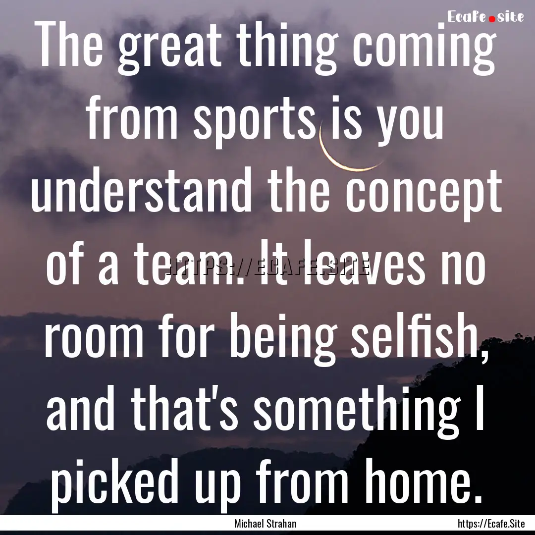 The great thing coming from sports is you.... : Quote by Michael Strahan