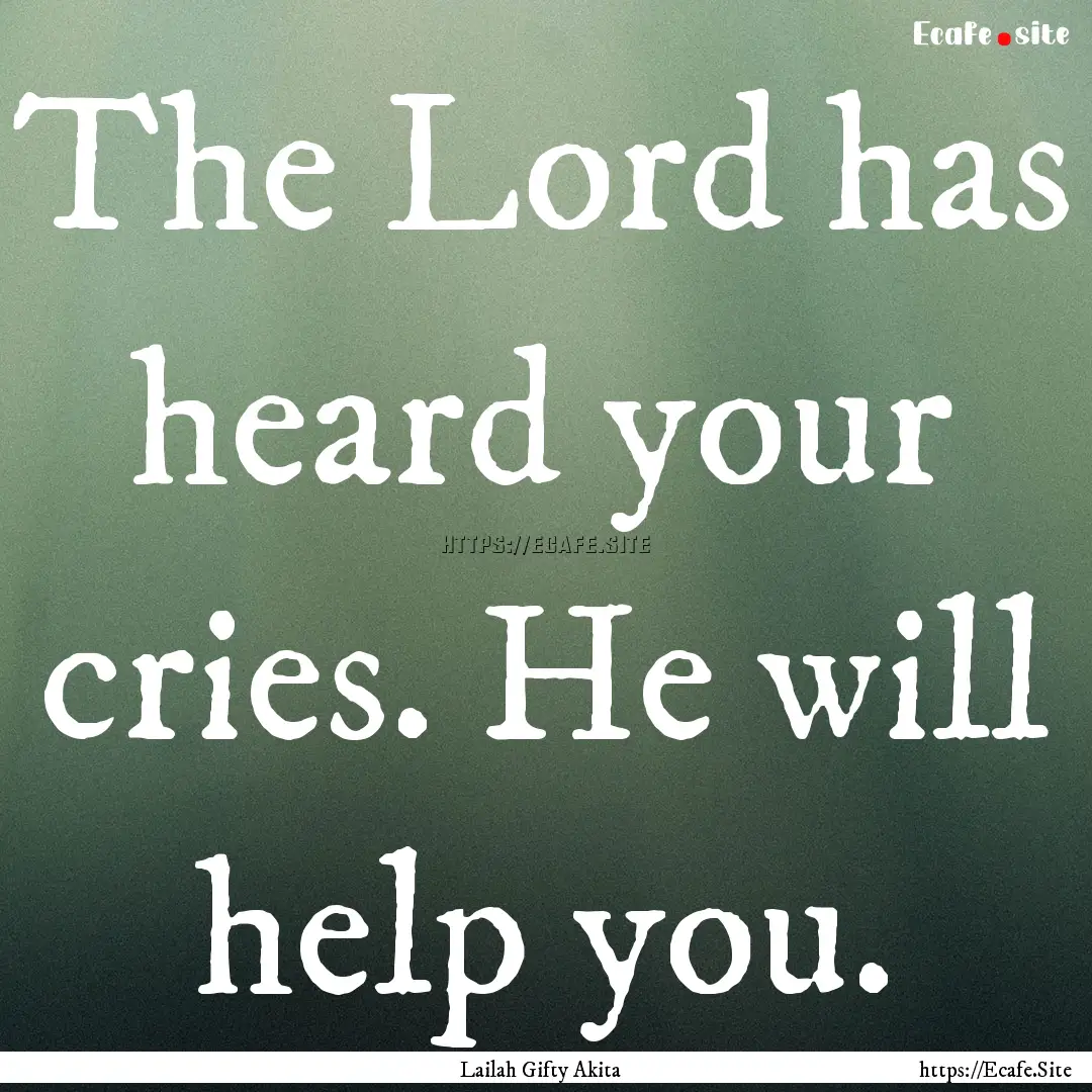 The Lord has heard your cries. He will help.... : Quote by Lailah Gifty Akita