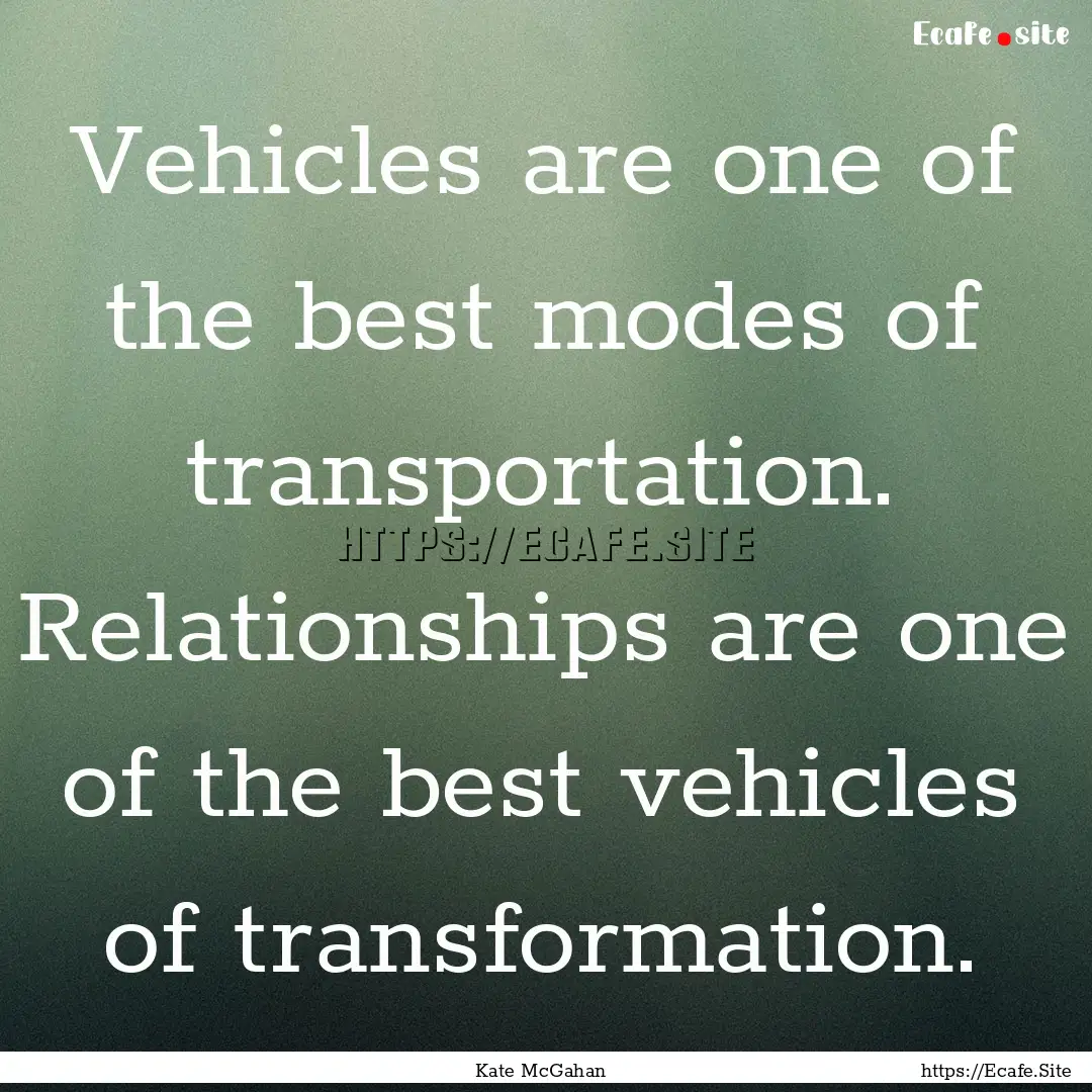 Vehicles are one of the best modes of transportation..... : Quote by Kate McGahan