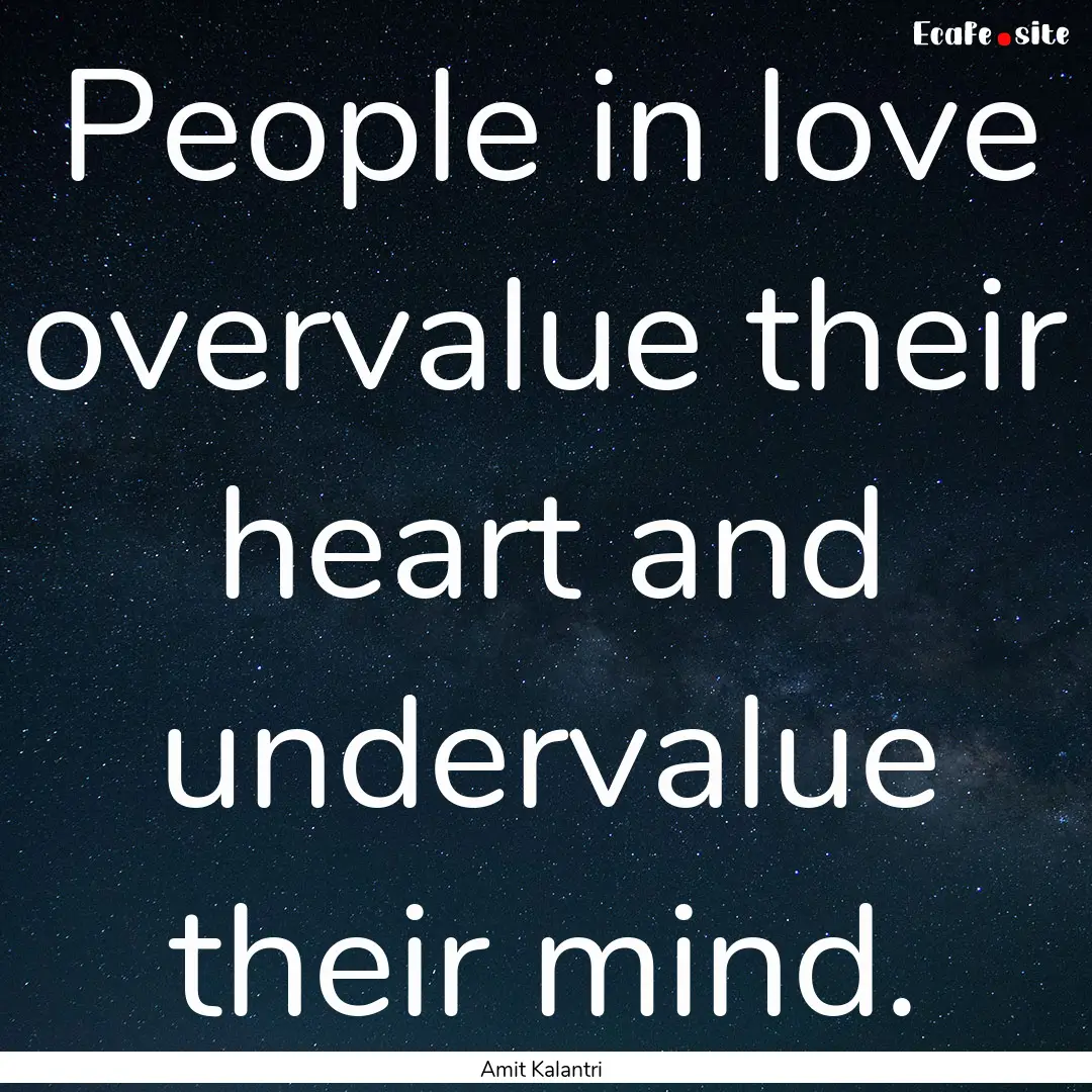 People in love overvalue their heart and.... : Quote by Amit Kalantri