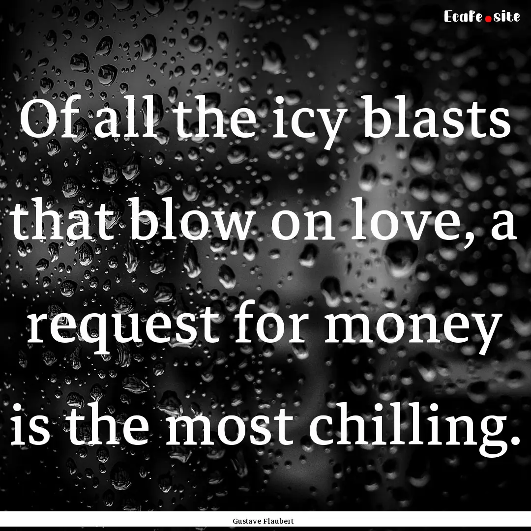 Of all the icy blasts that blow on love,.... : Quote by Gustave Flaubert