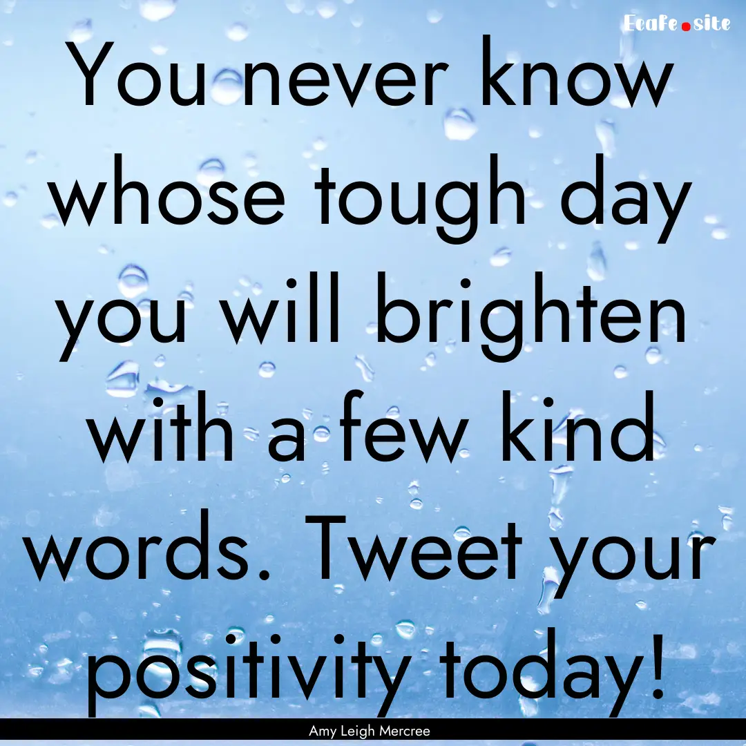 You never know whose tough day you will brighten.... : Quote by Amy Leigh Mercree