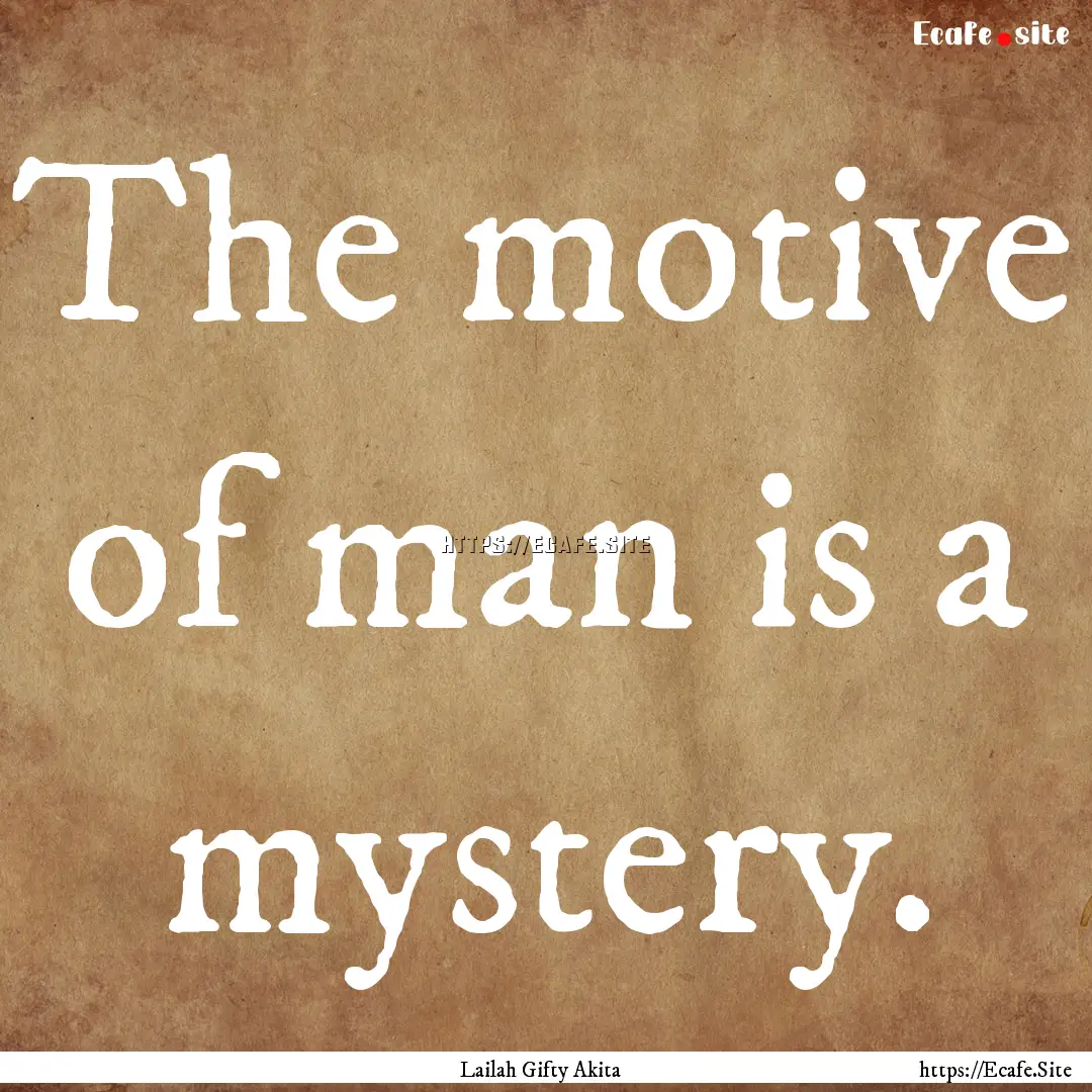 The motive of man is a mystery. : Quote by Lailah Gifty Akita