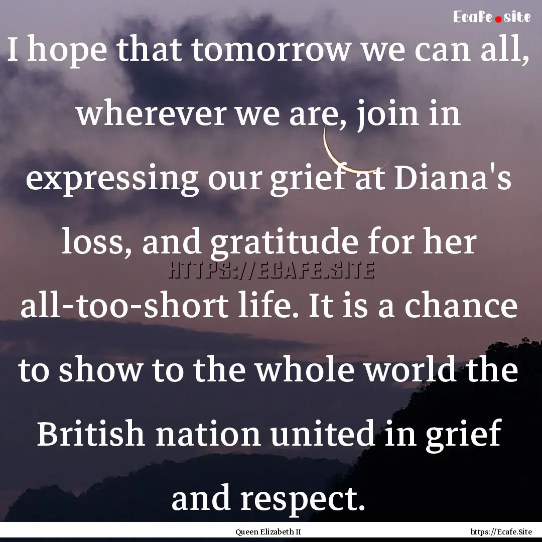 I hope that tomorrow we can all, wherever.... : Quote by Queen Elizabeth II