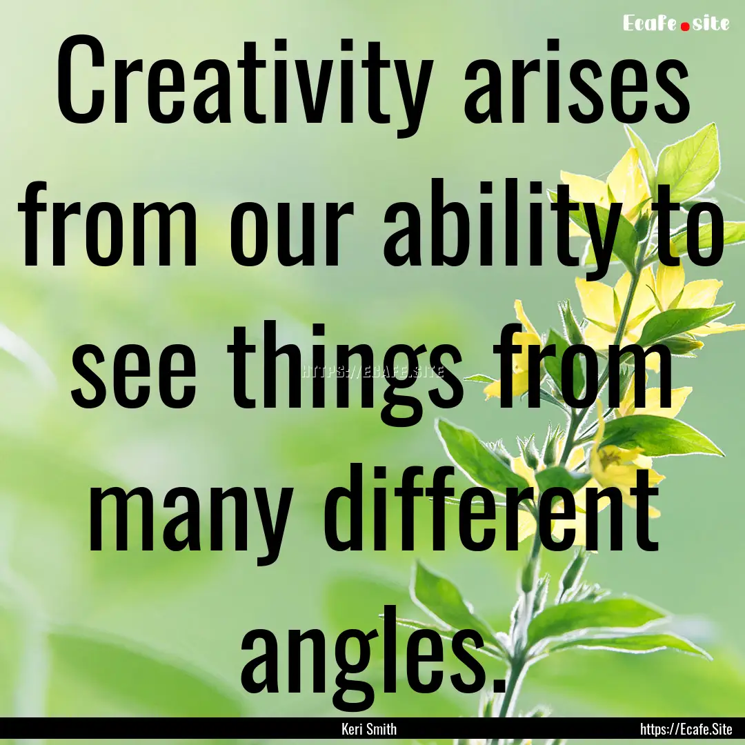 Creativity arises from our ability to see.... : Quote by Keri Smith