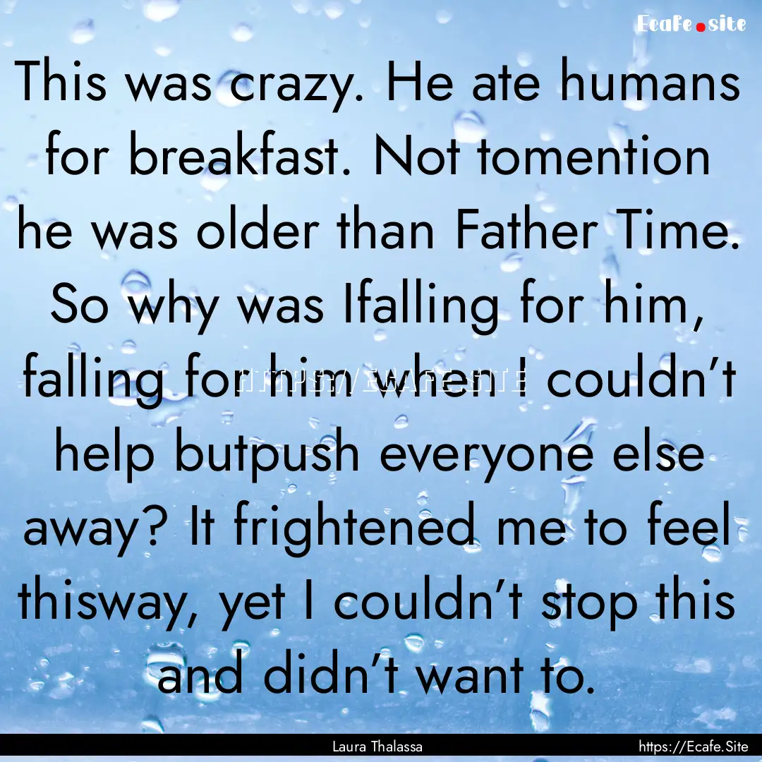 This was crazy. He ate humans for breakfast..... : Quote by Laura Thalassa