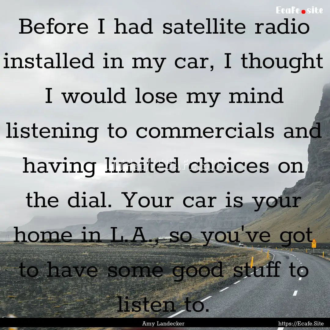 Before I had satellite radio installed in.... : Quote by Amy Landecker