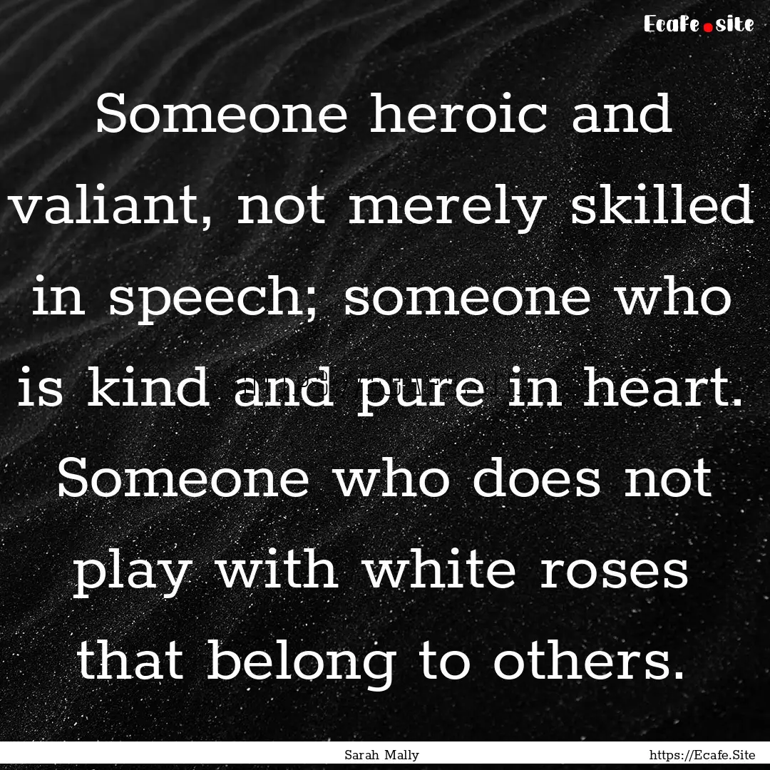 Someone heroic and valiant, not merely skilled.... : Quote by Sarah Mally