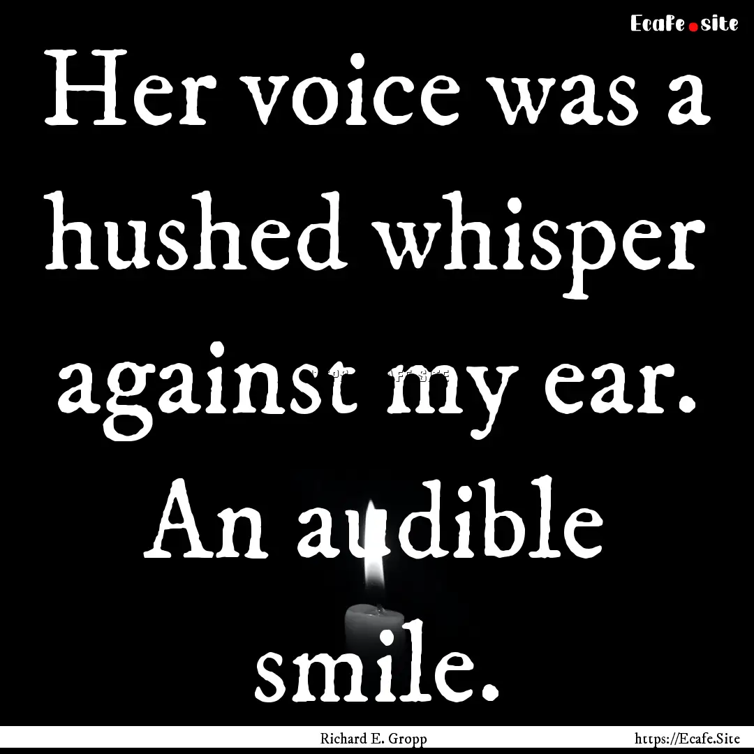 Her voice was a hushed whisper against my.... : Quote by Richard E. Gropp