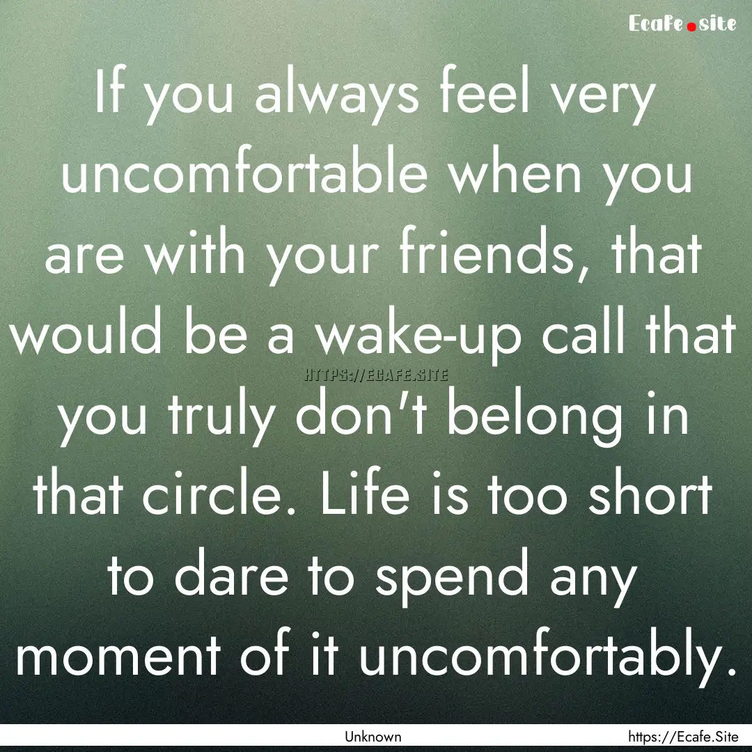 If you always feel very uncomfortable when.... : Quote by Unknown