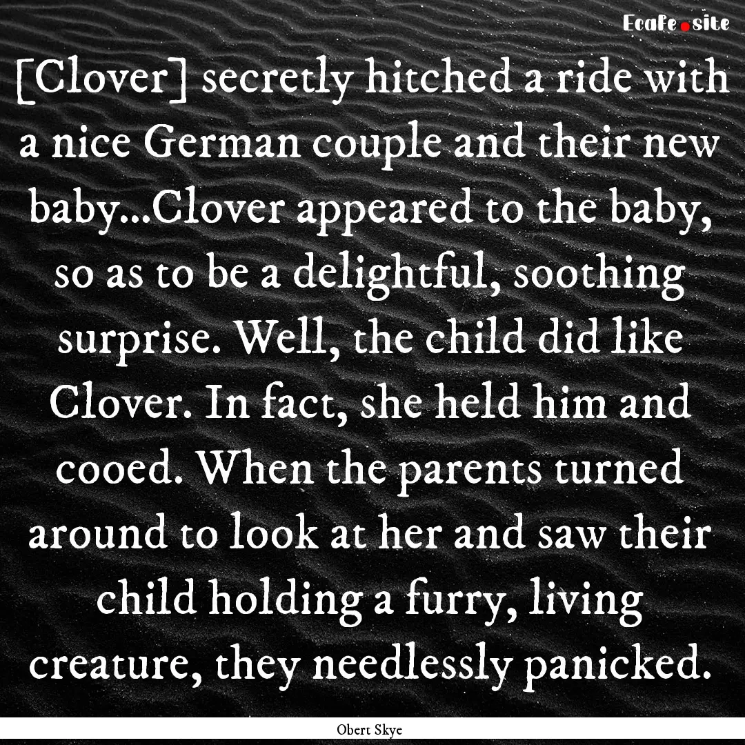 [Clover] secretly hitched a ride with a nice.... : Quote by Obert Skye