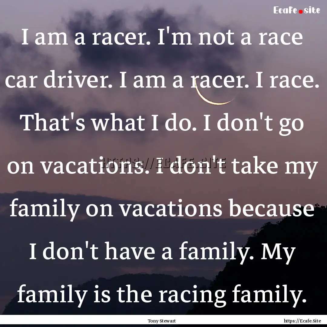 I am a racer. I'm not a race car driver..... : Quote by Tony Stewart