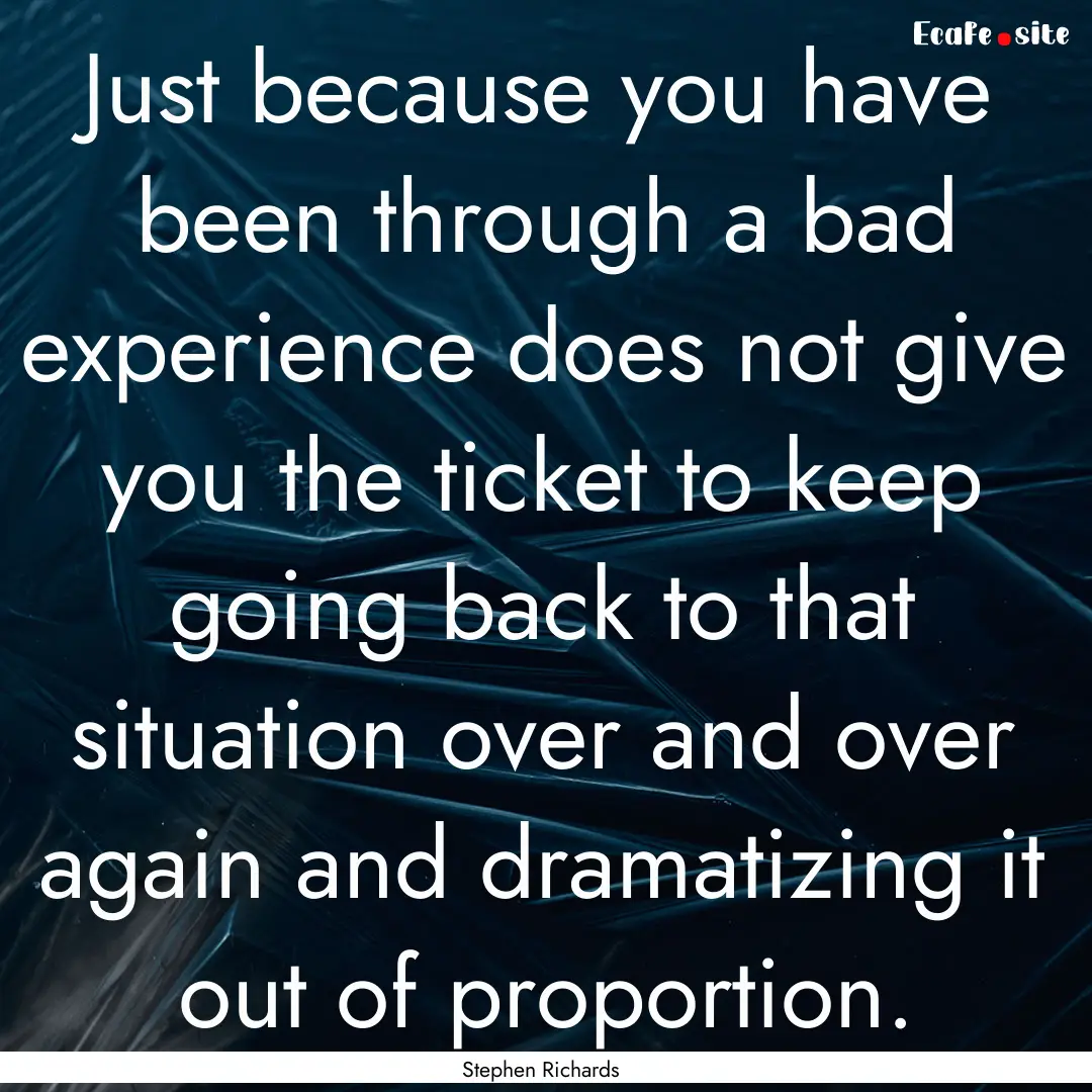 Just because you have been through a bad.... : Quote by Stephen Richards