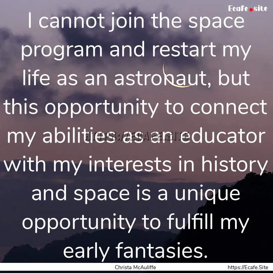 I cannot join the space program and restart.... : Quote by Christa McAuliffe