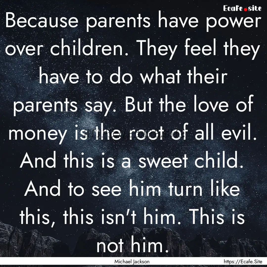 Because parents have power over children..... : Quote by Michael Jackson