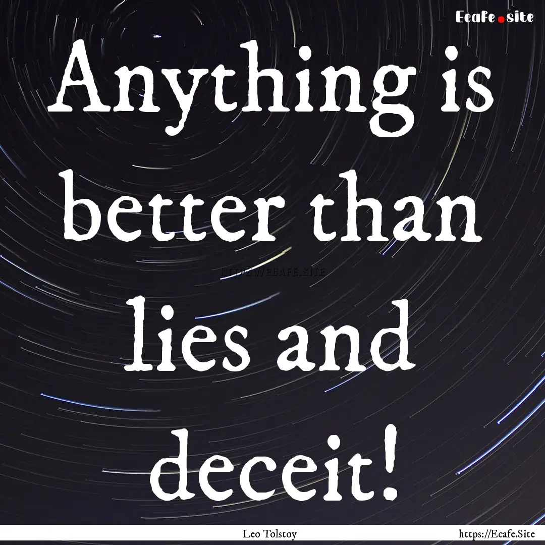 Anything is better than lies and deceit! : Quote by Leo Tolstoy