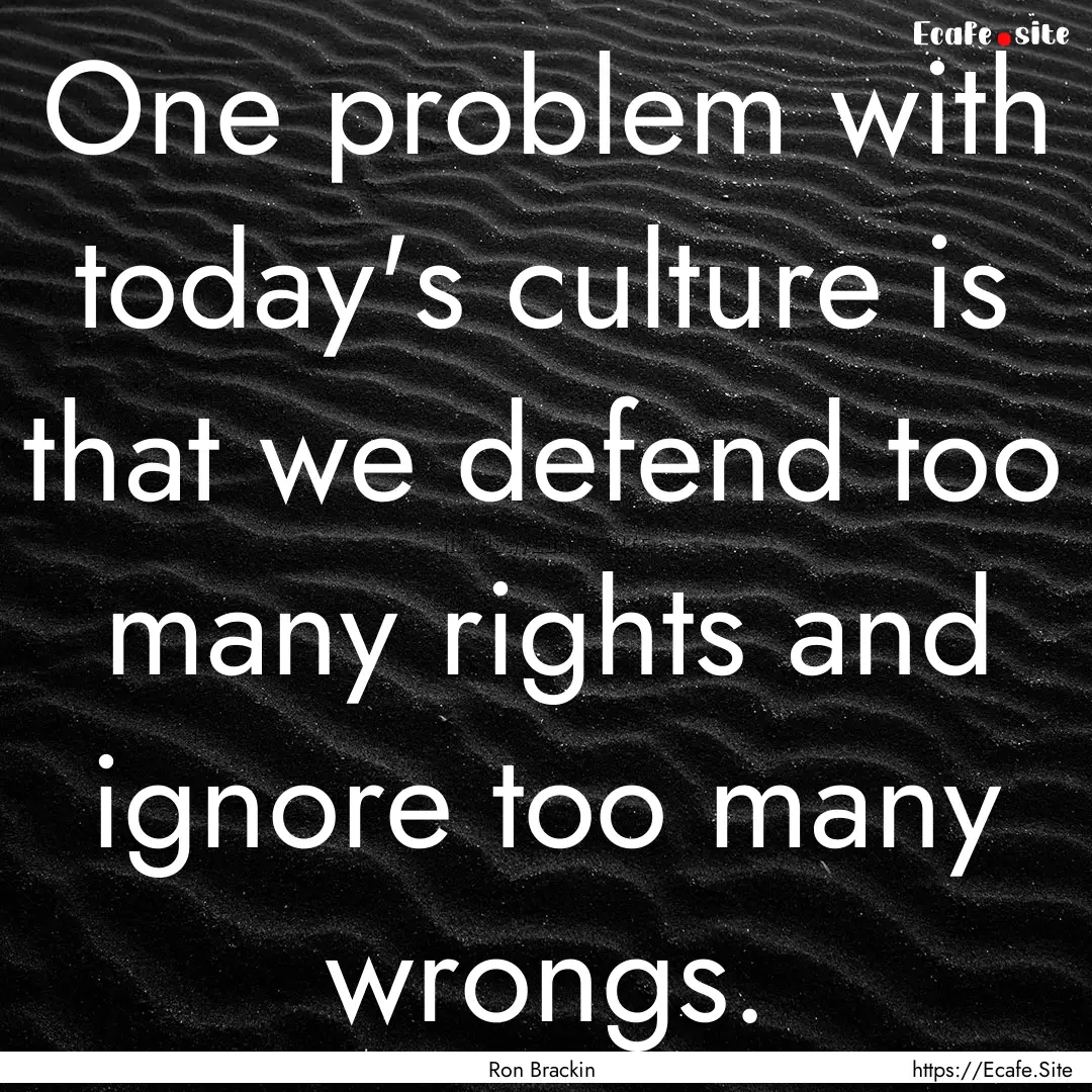 One problem with today's culture is that.... : Quote by Ron Brackin