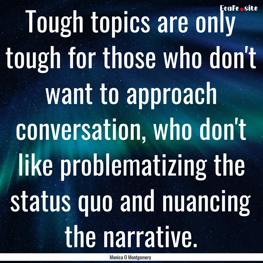 Tough topics are only tough for those who.... : Quote by Monica O Montgomery