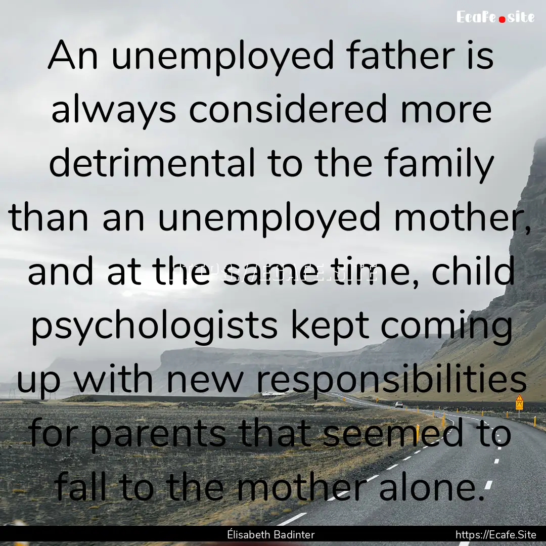 An unemployed father is always considered.... : Quote by Élisabeth Badinter