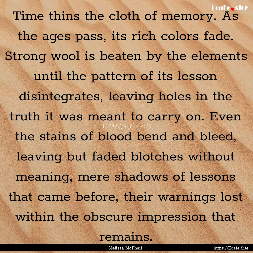 Time thins the cloth of memory. As the ages.... : Quote by Melissa McPhail