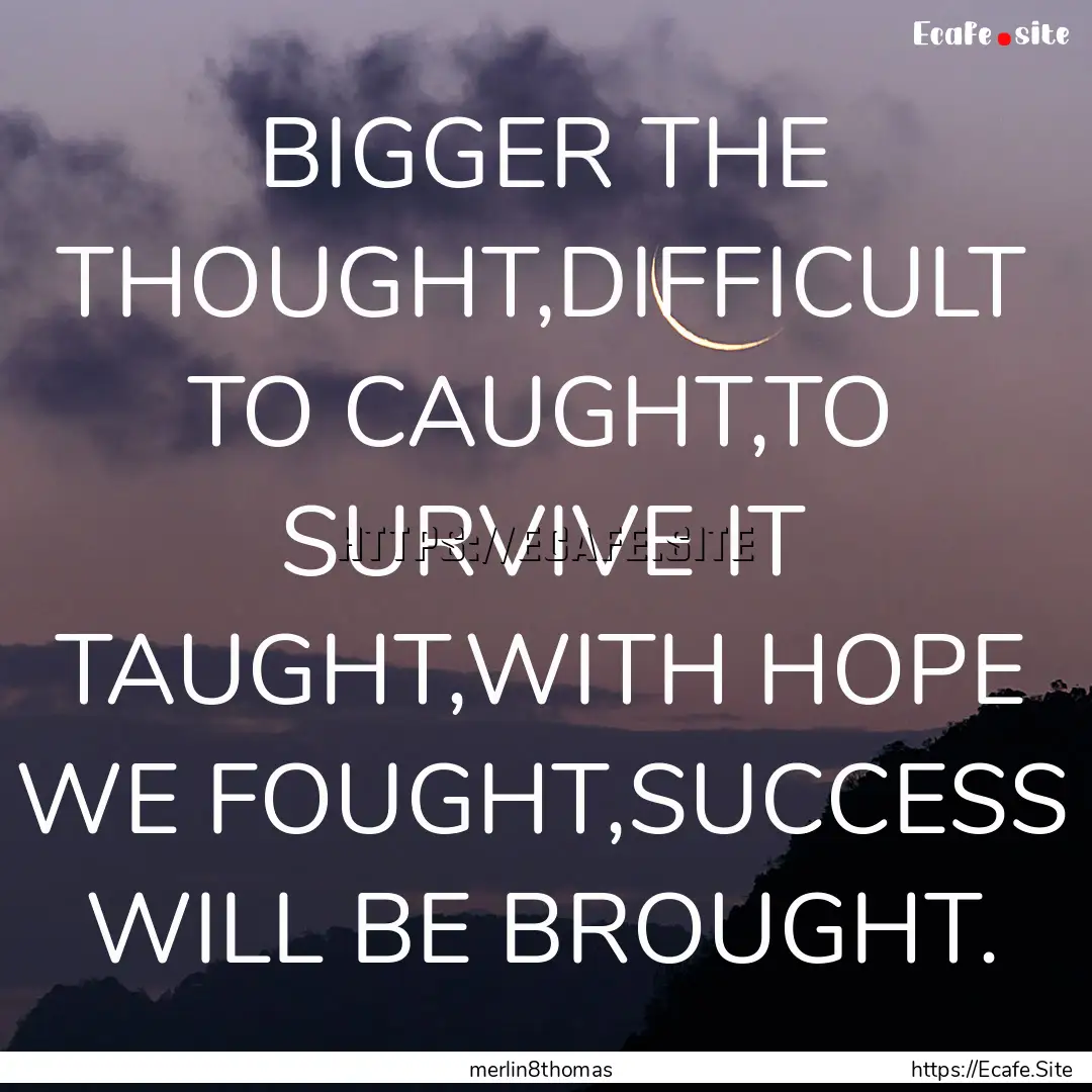 BIGGER THE THOUGHT,DIFFICULT TO CAUGHT,TO.... : Quote by merlin8thomas