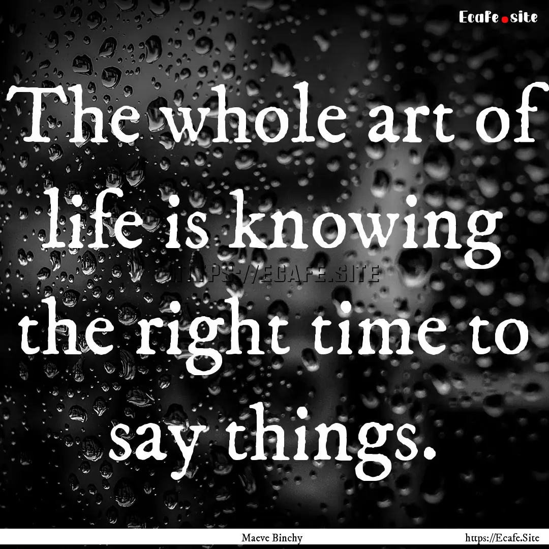 The whole art of life is knowing the right.... : Quote by Maeve Binchy