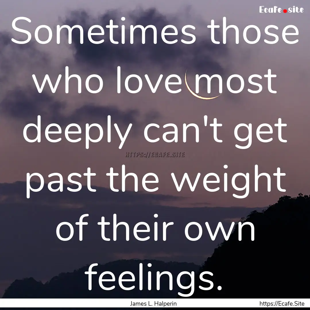 Sometimes those who love most deeply can't.... : Quote by James L. Halperin