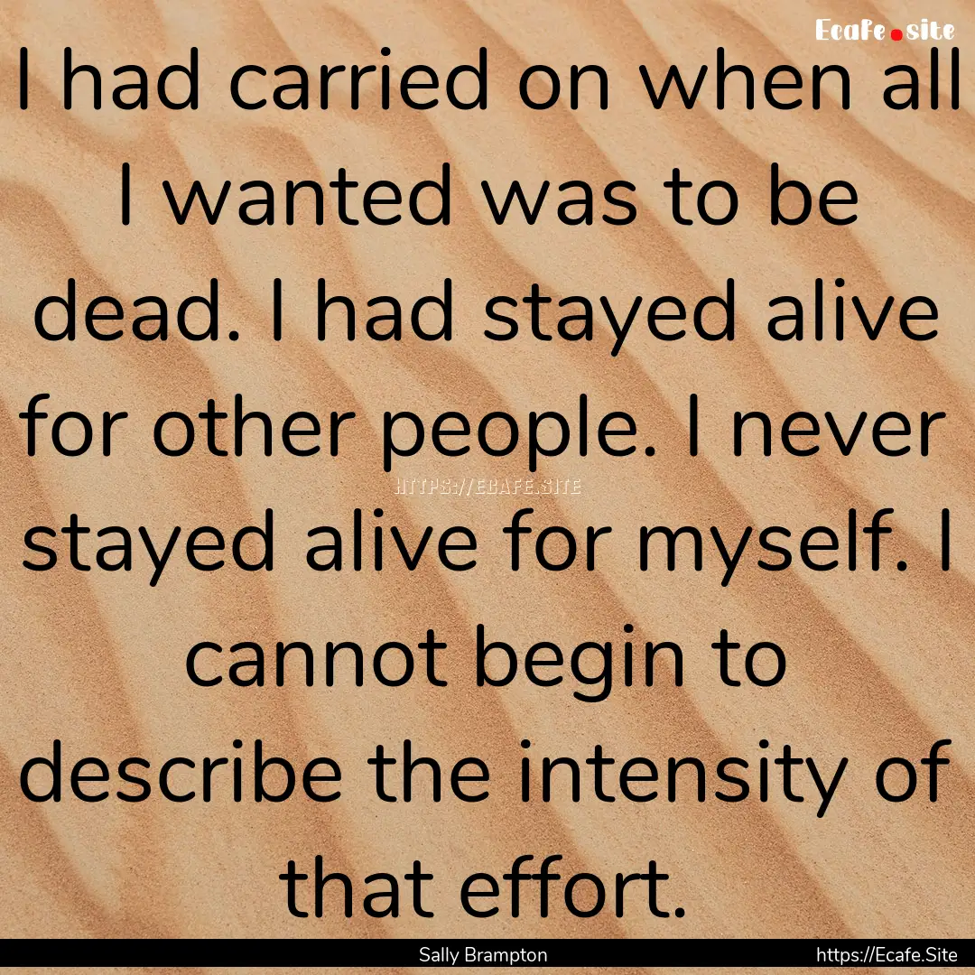 I had carried on when all I wanted was to.... : Quote by Sally Brampton