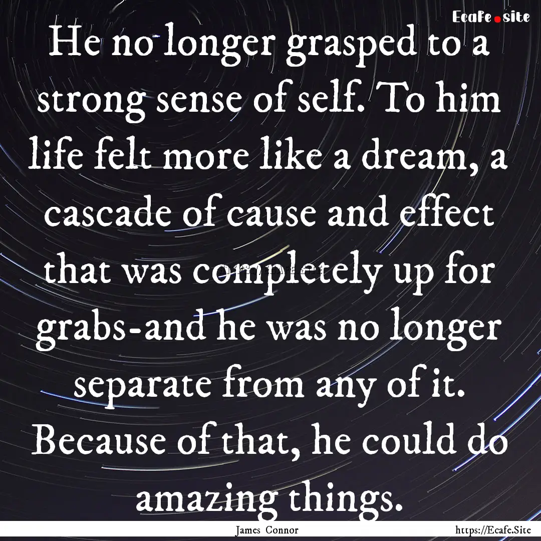 He no longer grasped to a strong sense of.... : Quote by James Connor