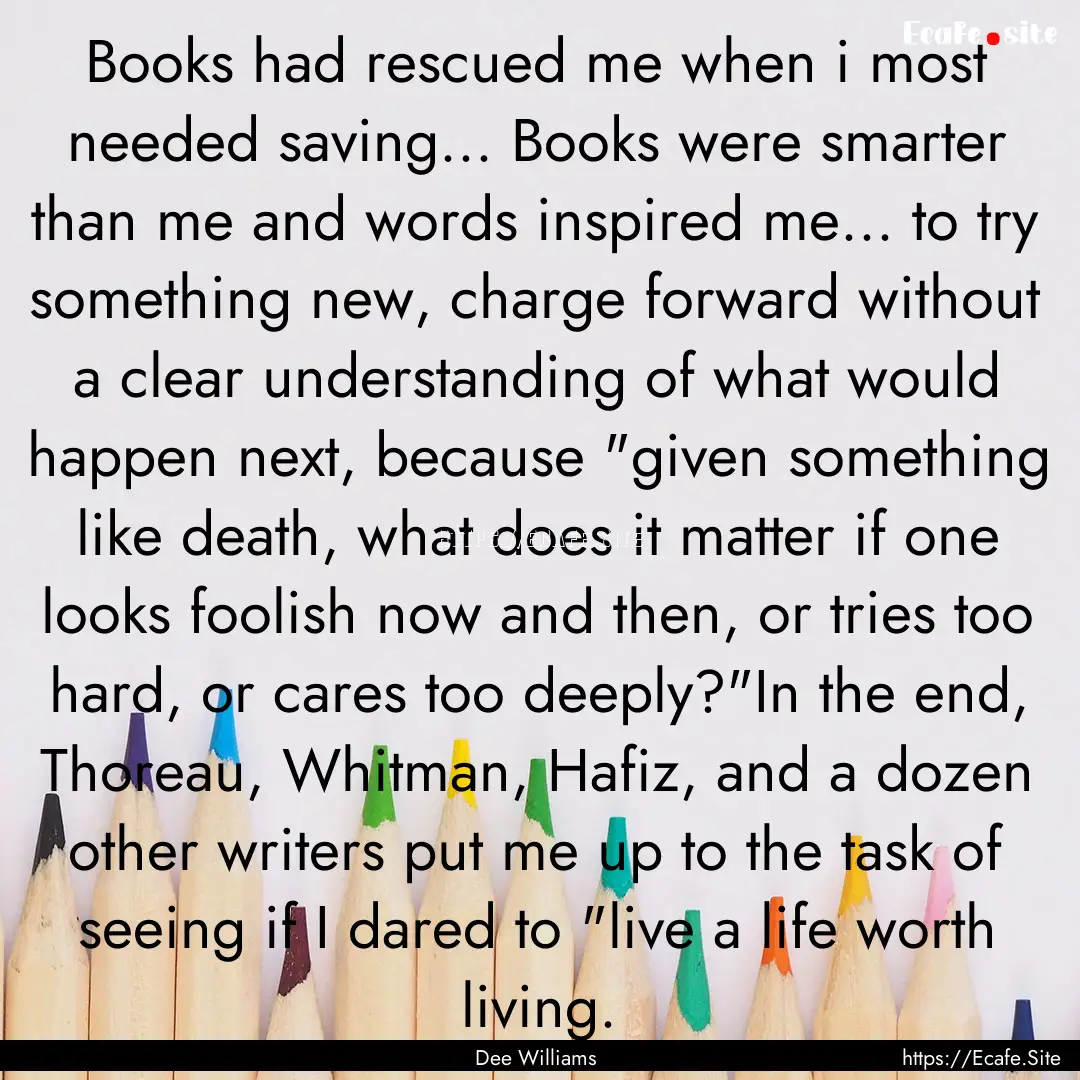 Books had rescued me when i most needed saving....... : Quote by Dee Williams