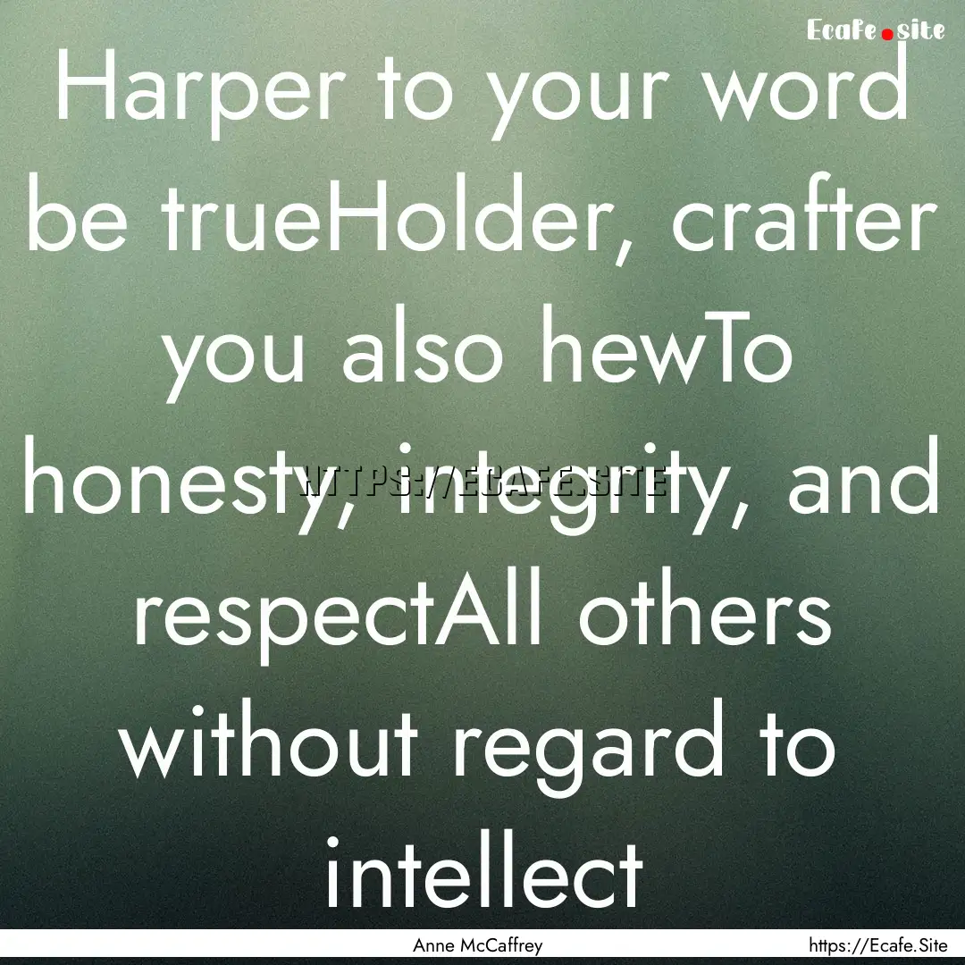 Harper to your word be trueHolder, crafter.... : Quote by Anne McCaffrey