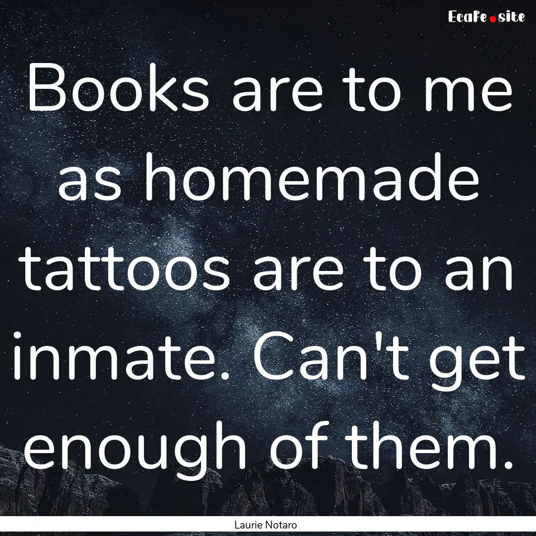 Books are to me as homemade tattoos are to.... : Quote by Laurie Notaro