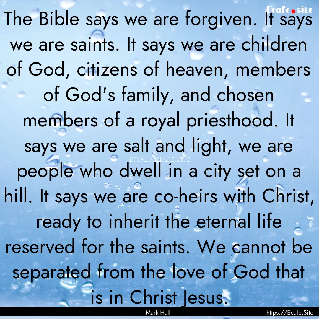 The Bible says we are forgiven. It says we.... : Quote by Mark Hall