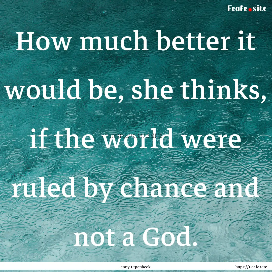 How much better it would be, she thinks,.... : Quote by Jenny Erpenbeck