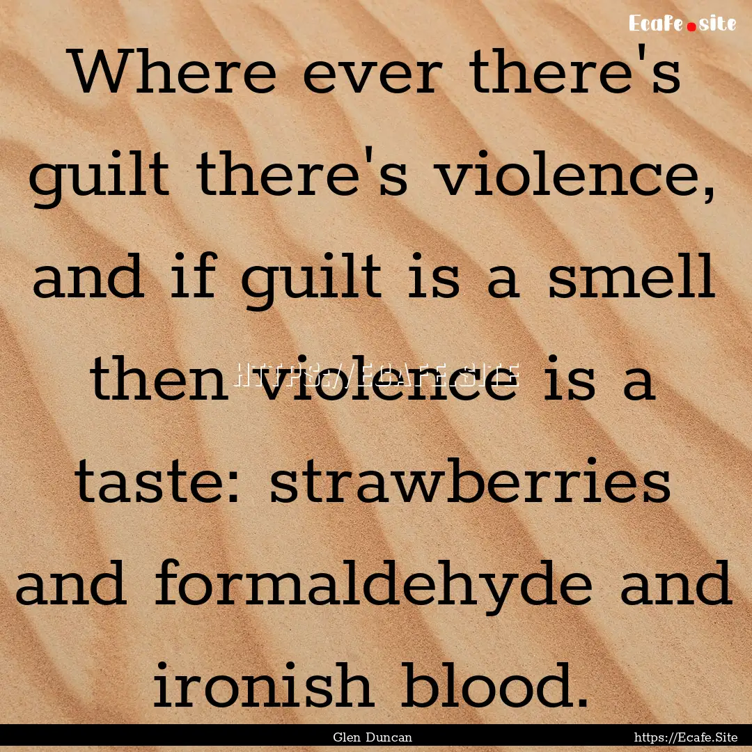 Where ever there's guilt there's violence,.... : Quote by Glen Duncan