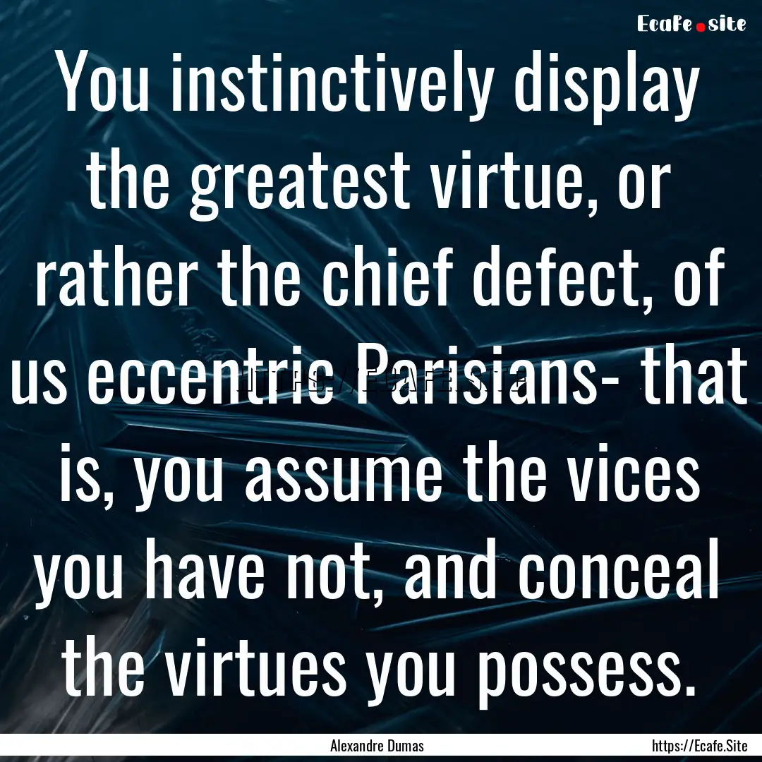 You instinctively display the greatest virtue,.... : Quote by Alexandre Dumas