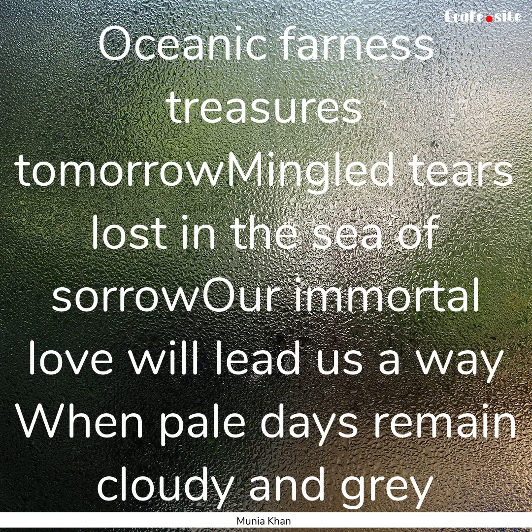 Oceanic farness treasures tomorrowMingled.... : Quote by Munia Khan