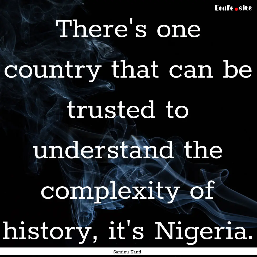 There's one country that can be trusted to.... : Quote by Saminu Kanti