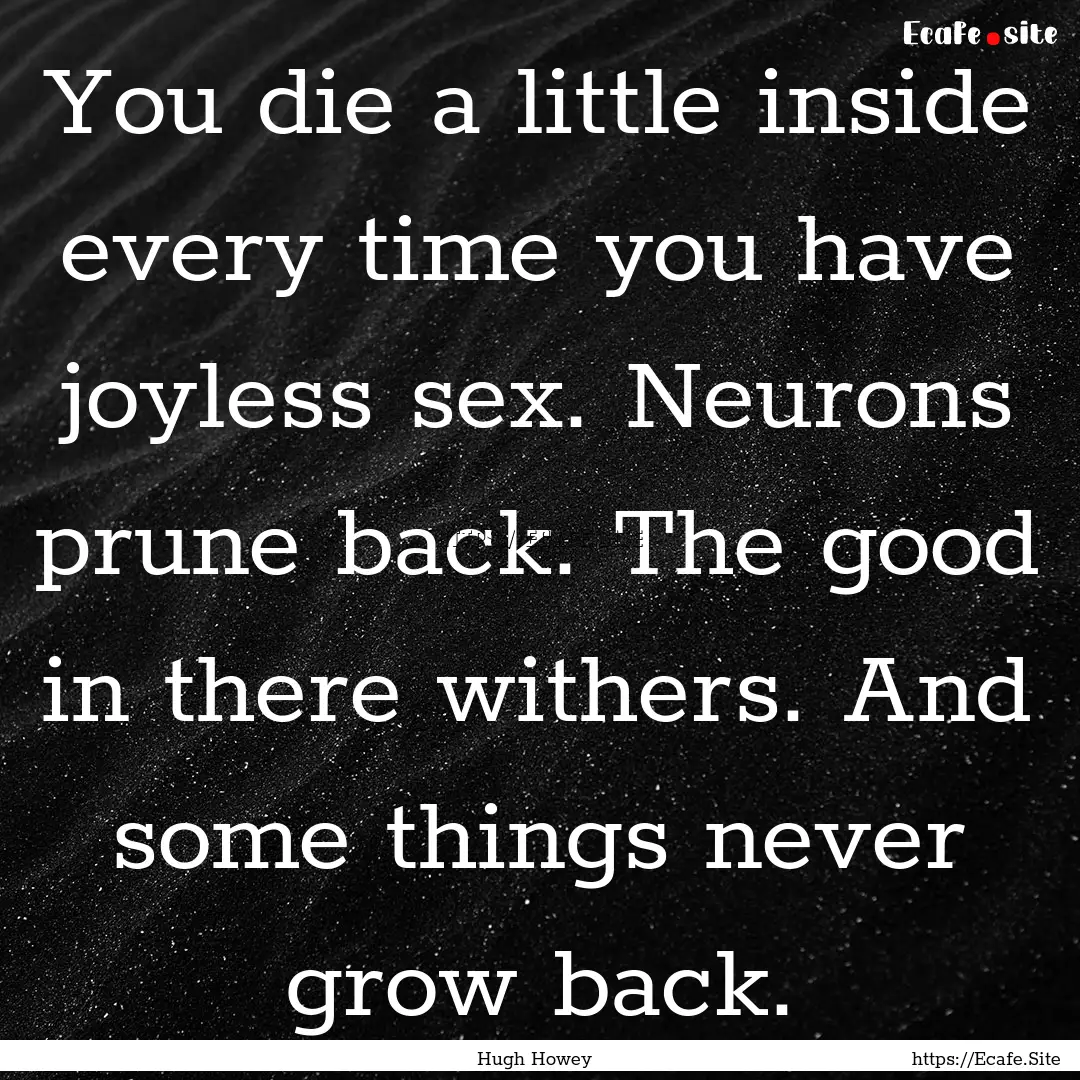 You die a little inside every time you have.... : Quote by Hugh Howey